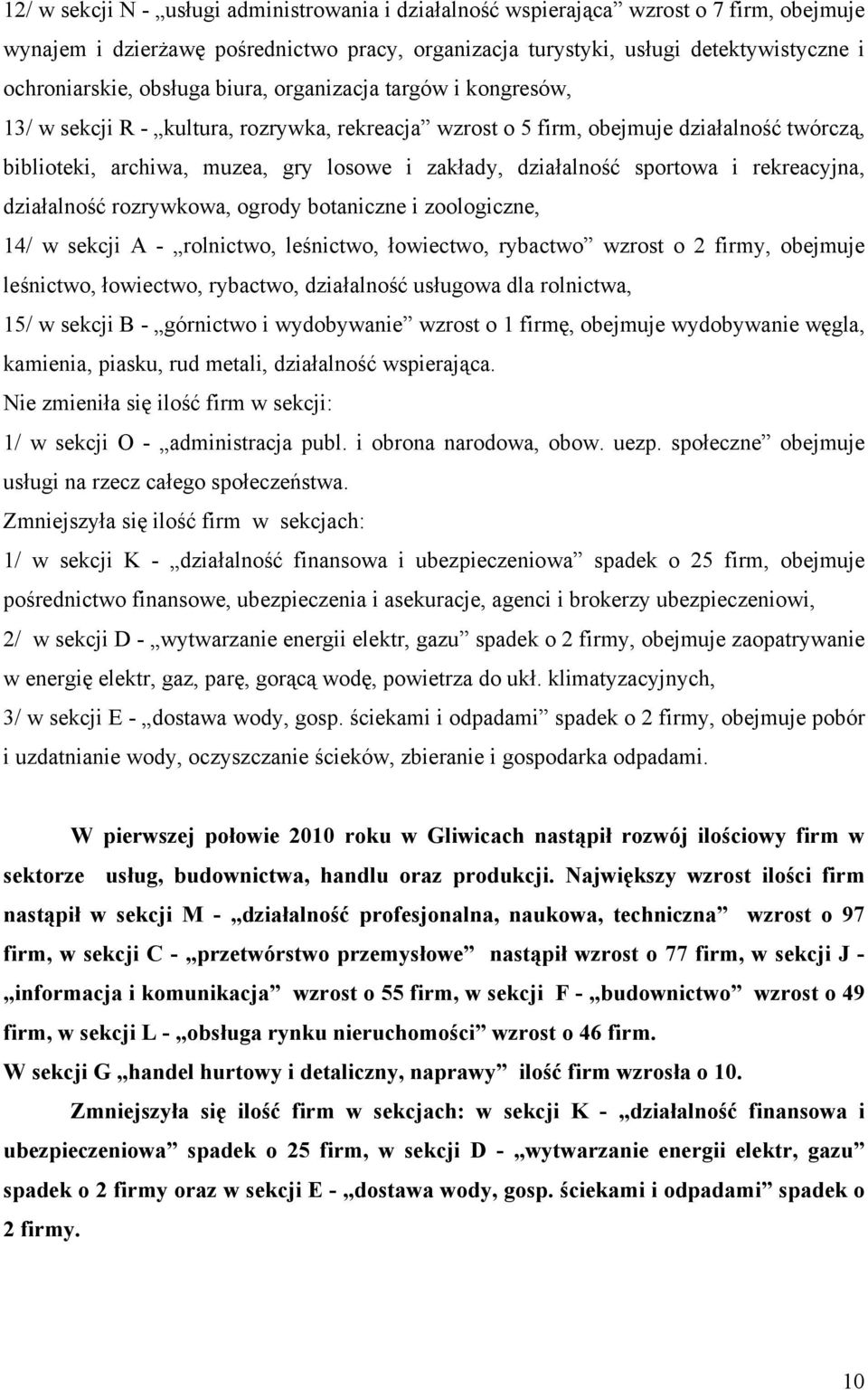 działalność sportowa i rekreacyjna, działalność rozrywkowa, ogrody botaniczne i zoologiczne, 14/ w sekcji A - rolnictwo, leśnictwo, łowiectwo, rybactwo wzrost o 2 firmy, obejmuje leśnictwo,