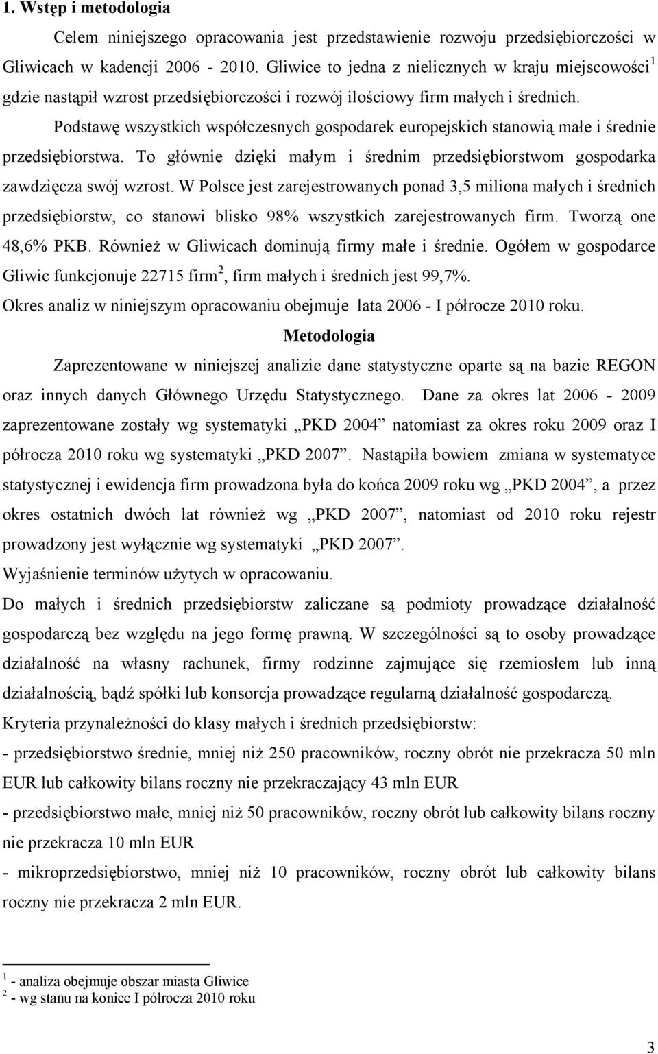 Podstawę wszystkich współczesnych gospodarek europejskich stanowią małe i średnie przedsiębiorstwa. To głównie dzięki małym i średnim przedsiębiorstwom gospodarka zawdzięcza swój wzrost.