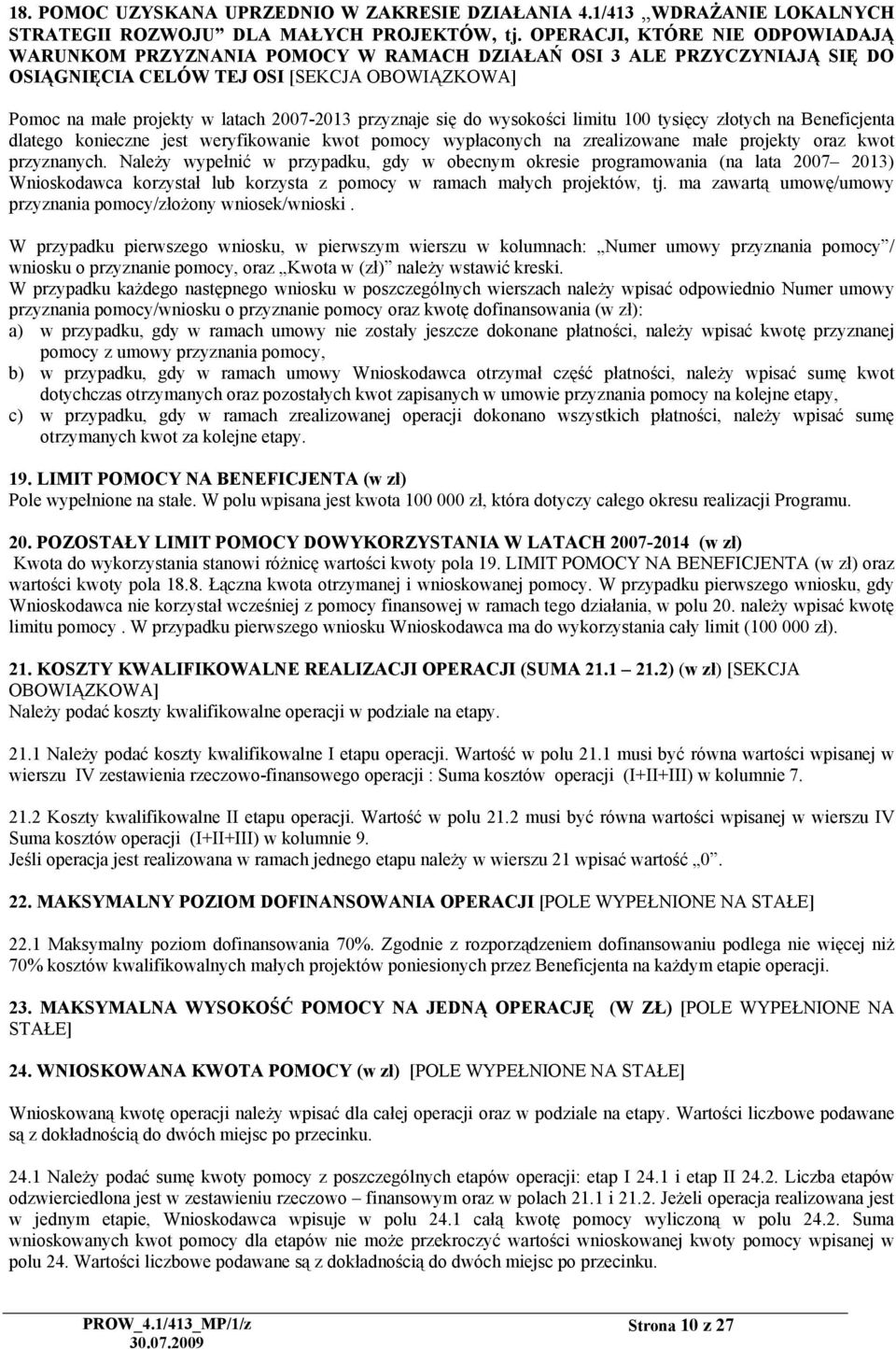 przyznaje się do wysokości limitu 100 tysięcy złotych na Beneficjenta dlatego konieczne jest weryfikowanie kwot pomocy wypłaconych na zrealizowane małe projekty oraz kwot przyznanych.