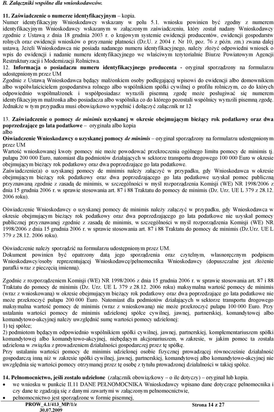 wniosku powinien być zgodny z numerem identyfikacyjnym Wnioskodawcy wskazanym w załączonym zaświadczeniu, który został nadany Wnioskodawcy zgodnie z Ustawą z dnia 18 grudnia 2003 r.