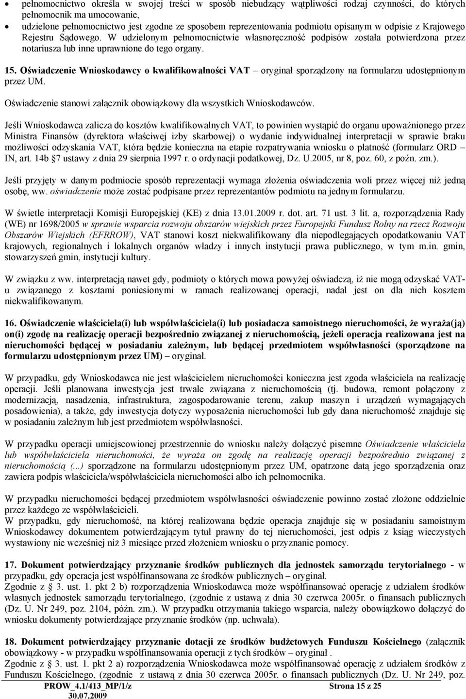 Oświadczenie Wnioskodawcy o kwalifikowalności VAT oryginał sporządzony na formularzu udostępnionym przez UM. Oświadczenie stanowi załącznik obowiązkowy dla wszystkich Wnioskodawców.
