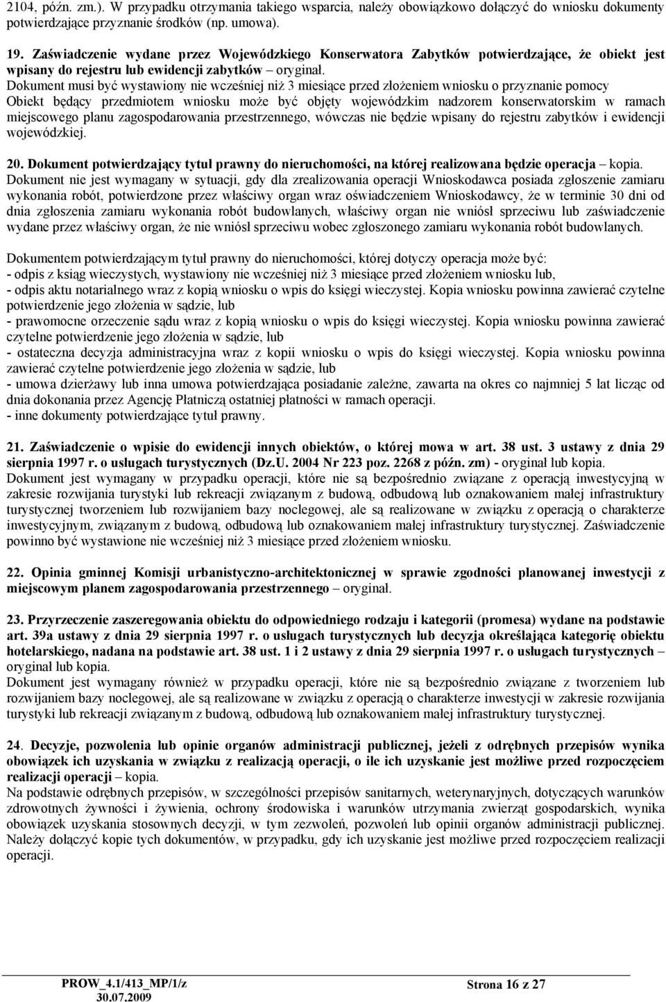 Dokument musi być wystawiony nie wcześniej niż 3 miesiące przed złożeniem wniosku o przyznanie pomocy Obiekt będący przedmiotem wniosku może być objęty wojewódzkim nadzorem konserwatorskim w ramach