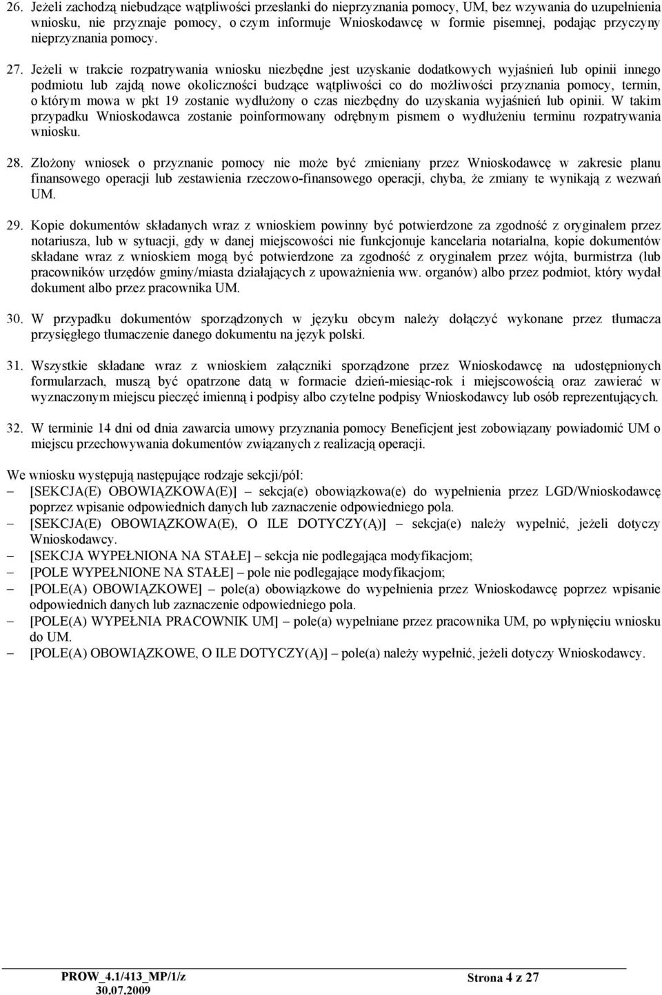Jeżeli w trakcie rozpatrywania wniosku niezbędne jest uzyskanie dodatkowych wyjaśnień lub opinii innego podmiotu lub zajdą nowe okoliczności budzące wątpliwości co do możliwości przyznania pomocy,