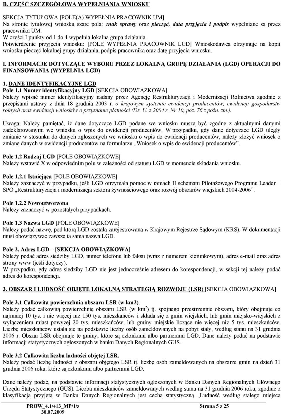 Potwierdzenie przyjęcia wniosku: [POLE WYPEŁNIA PRACOWNIK LGD] Wnioskodawca otrzymuje na kopii wniosku pieczęć lokalnej grupy działania, podpis pracownika oraz datę przyjęcia wniosku. I.