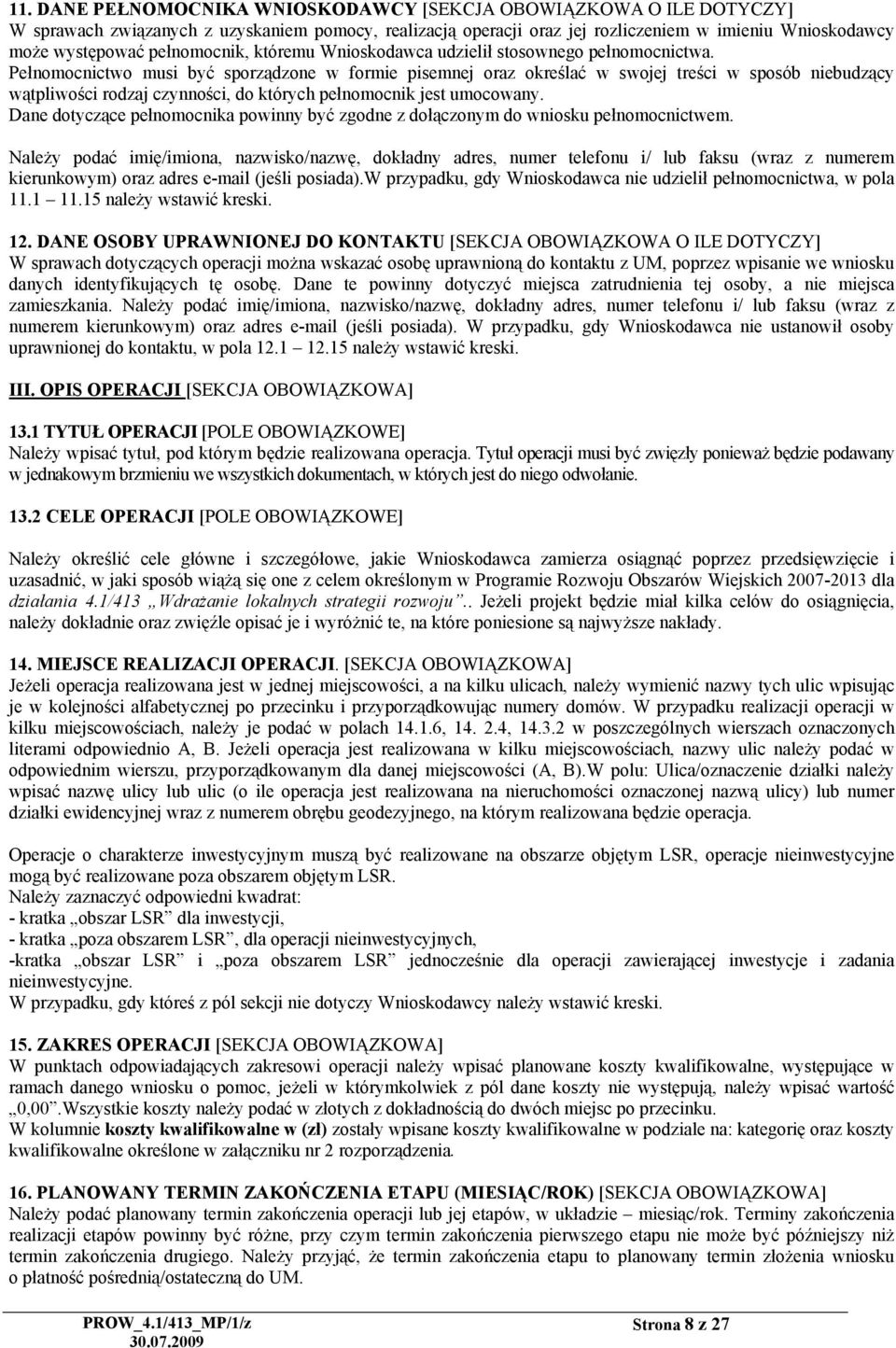 Pełnomocnictwo musi być sporządzone w formie pisemnej oraz określać w swojej treści w sposób niebudzący wątpliwości rodzaj czynności, do których pełnomocnik jest umocowany.