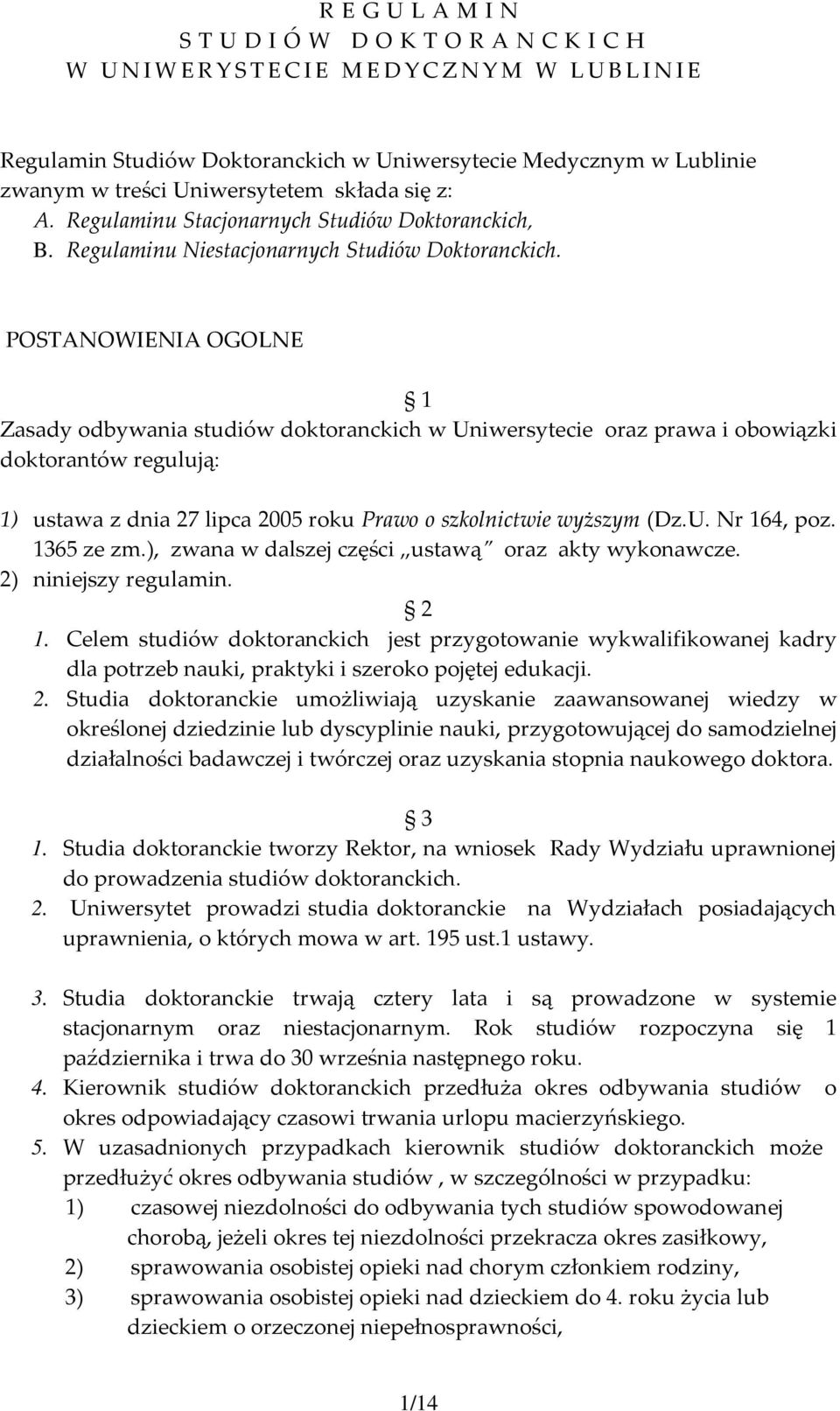 POSTANOWIENIA OGOLNE 1 Zasady odbywania studiów doktoranckich w Uniwersytecie oraz prawa i obowiązki doktorantów regulują: 1) ustawa z dnia 27 lipca 2005 roku Prawo o szkolnictwie wyższym (Dz.U. Nr 164, poz.