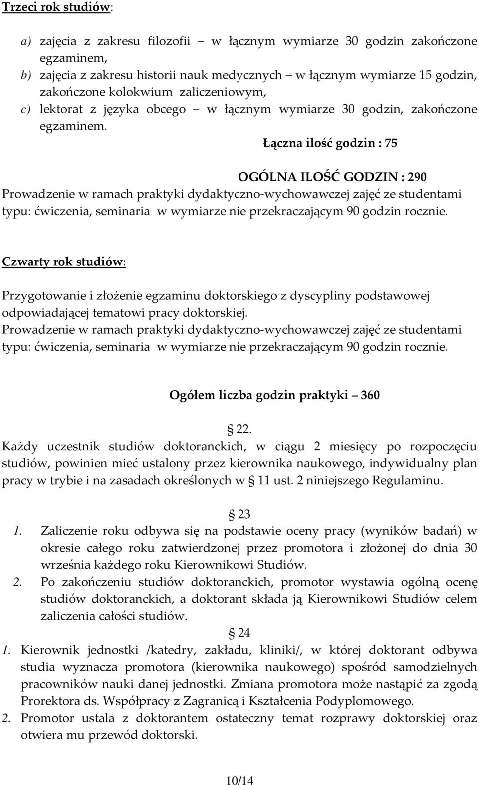 Łączna ilość godzin : 75 OGÓLNA ILOŚĆ GODZIN : 290 Prowadzenie w ramach praktyki dydaktyczno-wychowawczej zajęć ze studentami typu: ćwiczenia, seminaria w wymiarze nie przekraczającym 90 godzin