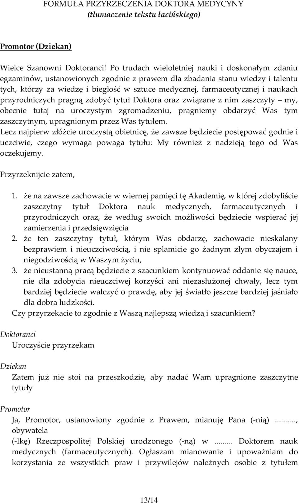 naukach przyrodniczych pragną zdobyć tytuł Doktora oraz związane z nim zaszczyty my, obecnie tutaj na uroczystym zgromadzeniu, pragniemy obdarzyć Was tym zaszczytnym, upragnionym przez Was tytułem.