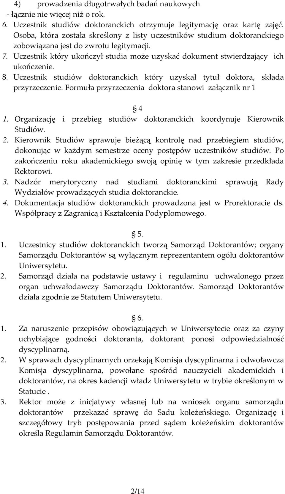 8. Uczestnik studiów doktoranckich który uzyskał tytuł doktora, składa przyrzeczenie. Formuła przyrzeczenia doktora stanowi załącznik nr 1 4 1.