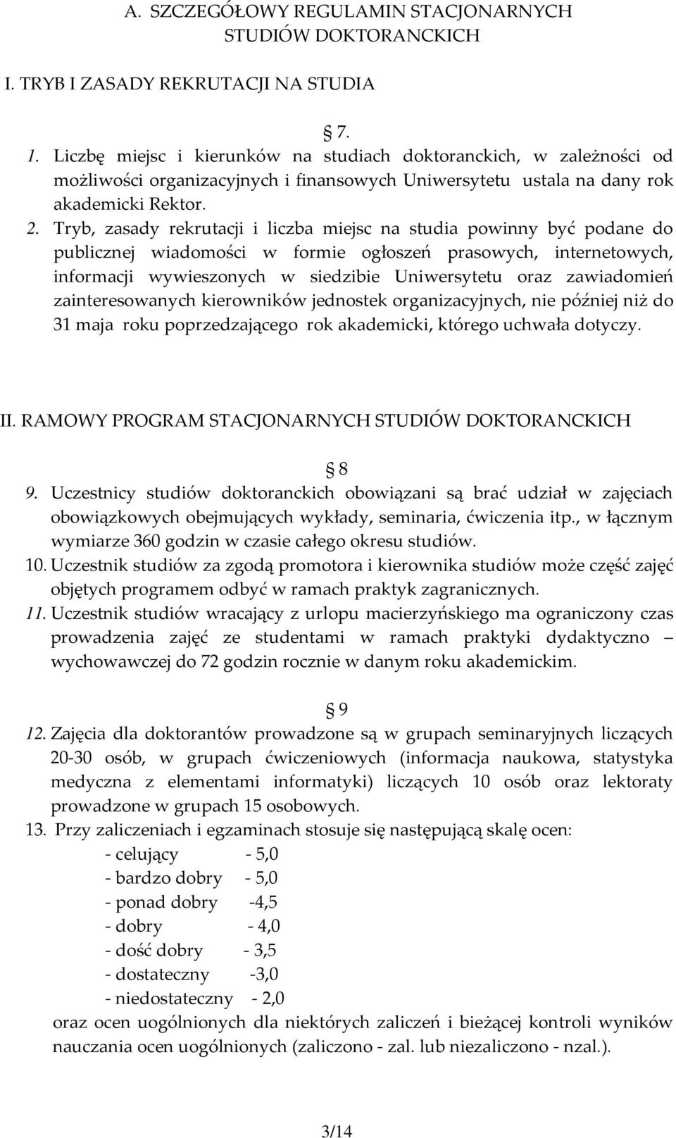 Tryb, zasady rekrutacji i liczba miejsc na studia powinny być podane do publicznej wiadomości w formie ogłoszeń prasowych, internetowych, informacji wywieszonych w siedzibie Uniwersytetu oraz