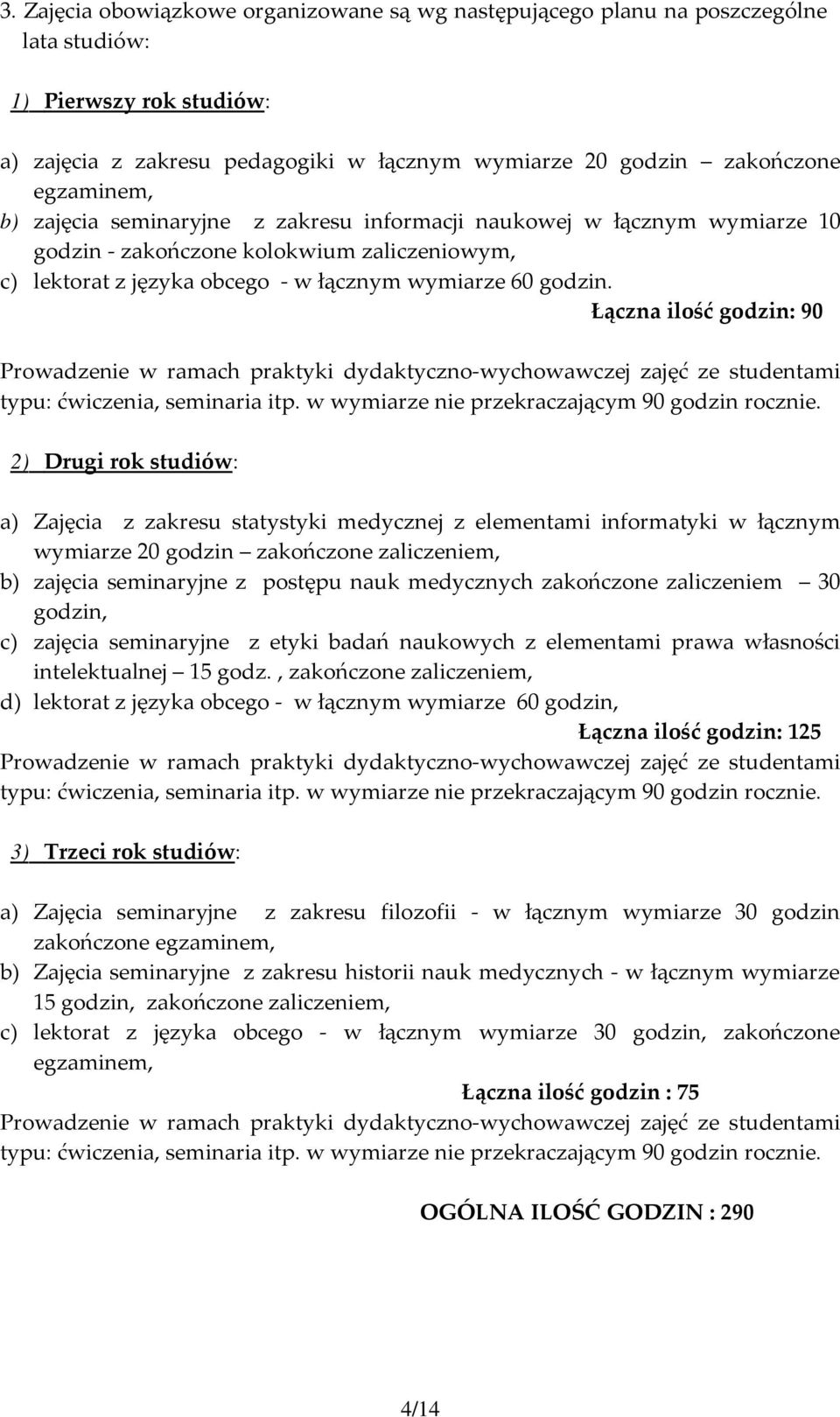 Łączna ilość godzin: 90 Prowadzenie w ramach praktyki dydaktyczno-wychowawczej zajęć ze studentami typu: ćwiczenia, seminaria itp. w wymiarze nie przekraczającym 90 godzin rocznie.