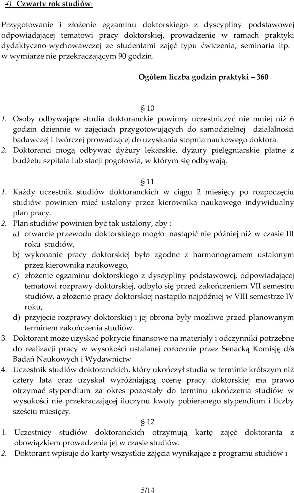 Osoby odbywające studia doktoranckie powinny uczestniczyć nie mniej niż 6 godzin dziennie w zajęciach przygotowujących do samodzielnej działalności badawczej i twórczej prowadzącej do uzyskania