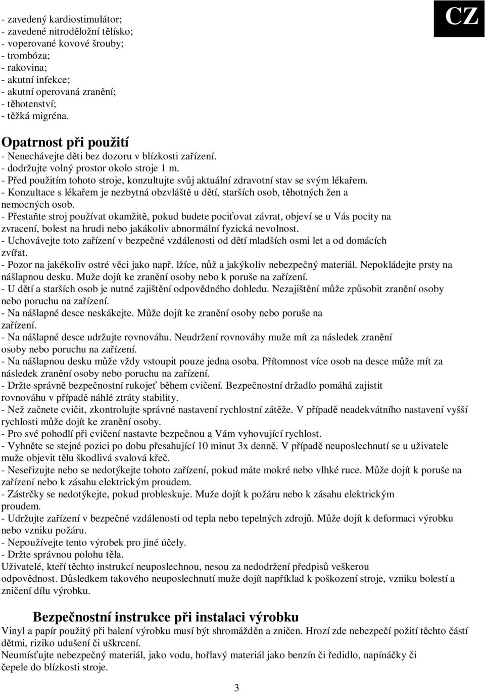 - Ped použitím tohoto stroje, konzultujte svj aktuální zdravotní stav se svým lékaem. - Konzultace s lékaem je nezbytná obzvlášt u dtí, starších osob, thotných žen a nemocných osob.