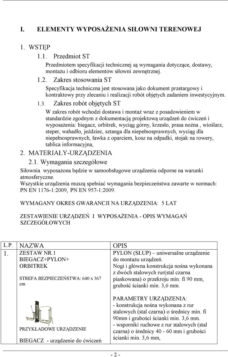 Zakres robót objętych ST W zakres robót wchodzi dostawa i montaż wraz z posadowieniem w standardzie zgodnym z dokumentacją projektową urządzeń do ćwiczeń i wyposażenia: biegacz, orbitrek, wyciąg