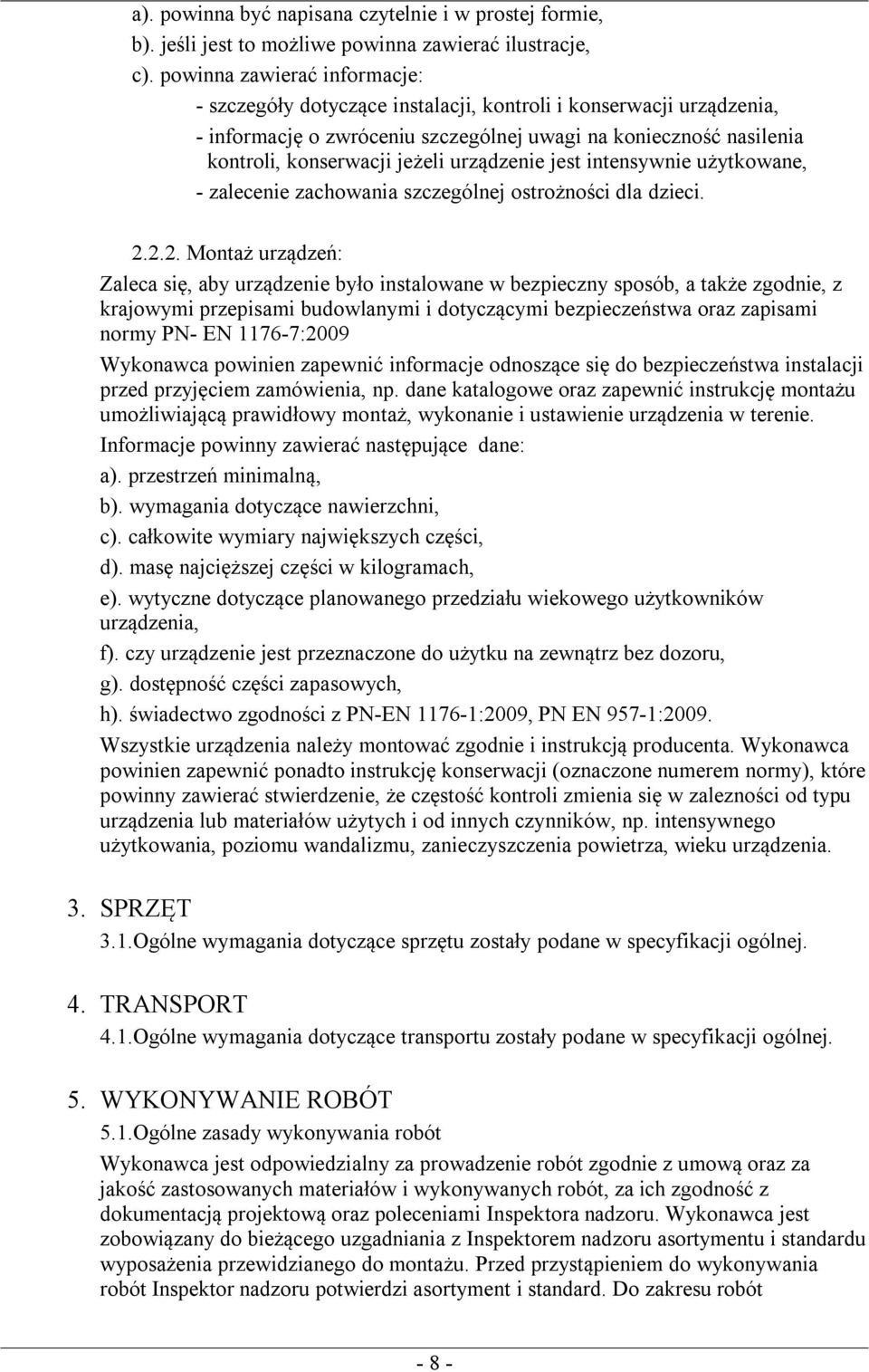 urządzenie jest intensywnie użytkowane, - zalecenie zachowania szczególnej ostrożności dla dzieci. 2.