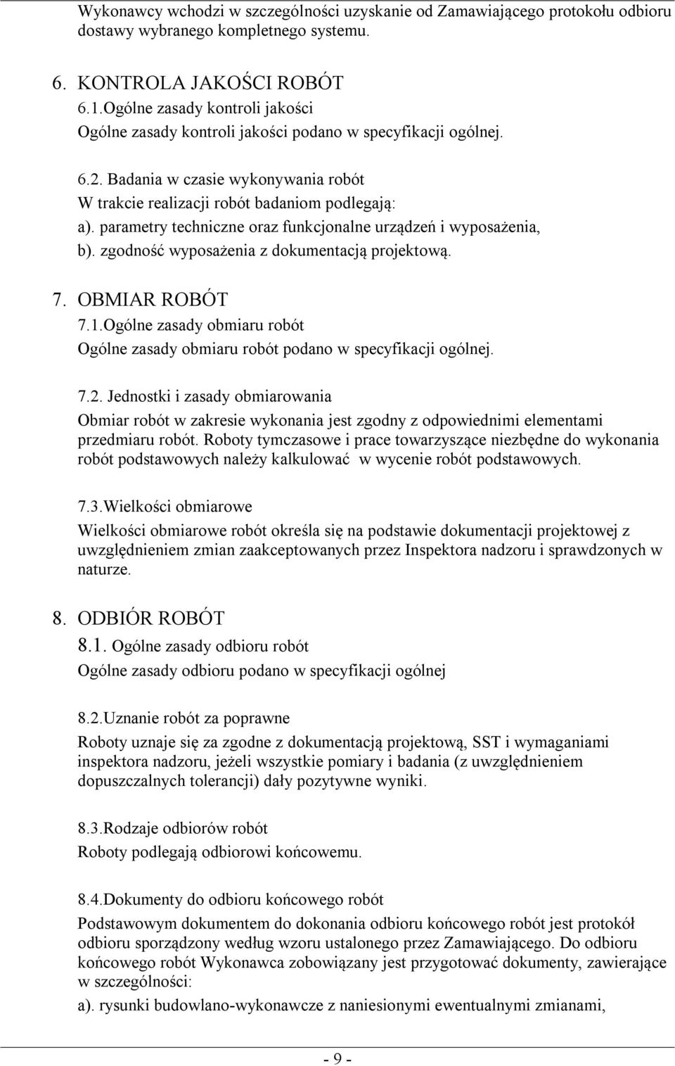 parametry techniczne oraz funkcjonalne urządzeń i wyposażenia, b). zgodność wyposażenia z dokumentacją projektową. 7. OBMIAR ROBÓT 7.1.