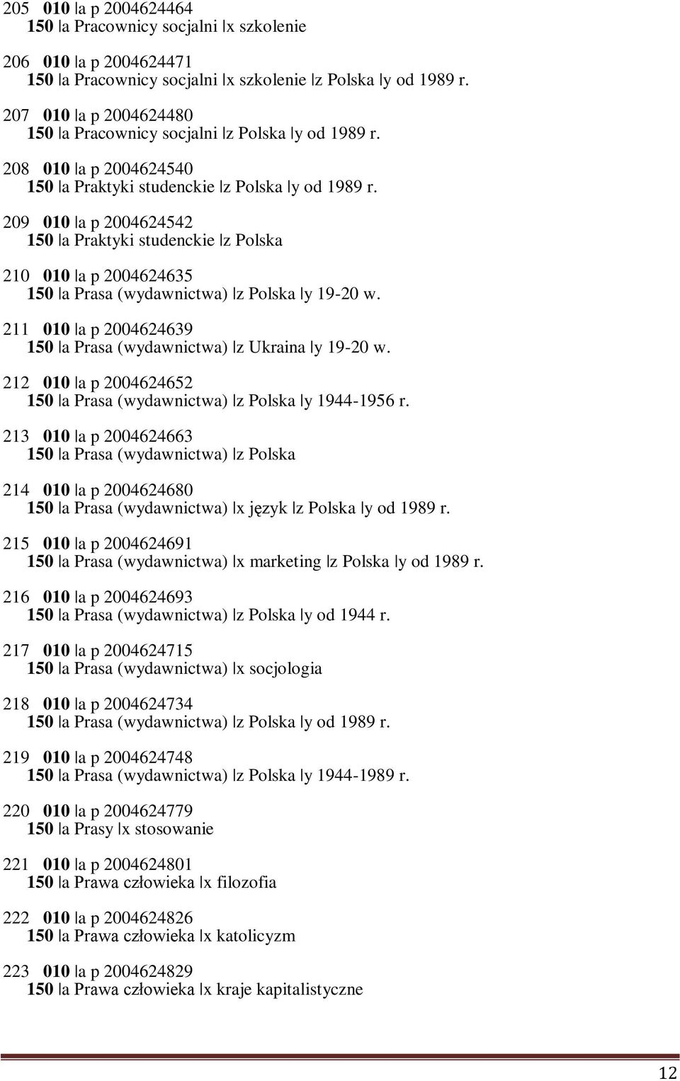 209 010 a p 2004624542 150 a Praktyki studenckie z Polska 210 010 a p 2004624635 150 a Prasa (wydawnictwa) z Polska y 19-20 w. 211 010 a p 2004624639 150 a Prasa (wydawnictwa) z Ukraina y 19-20 w.