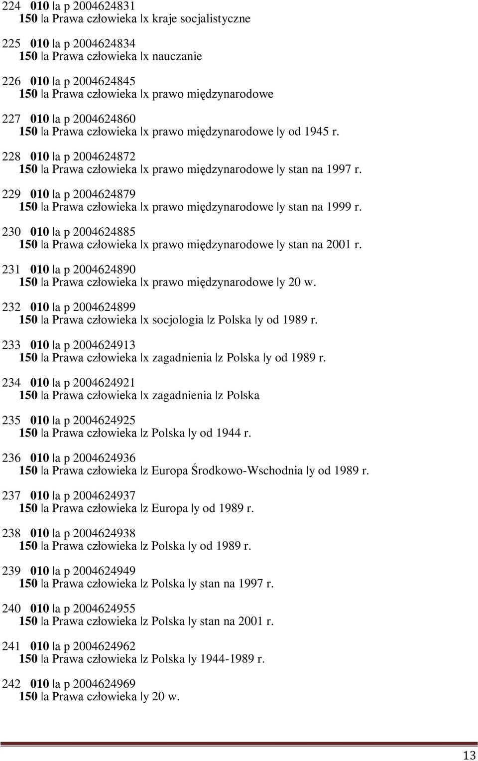 229 010 a p 2004624879 150 a Prawa człowieka x prawo międzynarodowe y stan na 1999 r. 230 010 a p 2004624885 150 a Prawa człowieka x prawo międzynarodowe y stan na 2001 r.