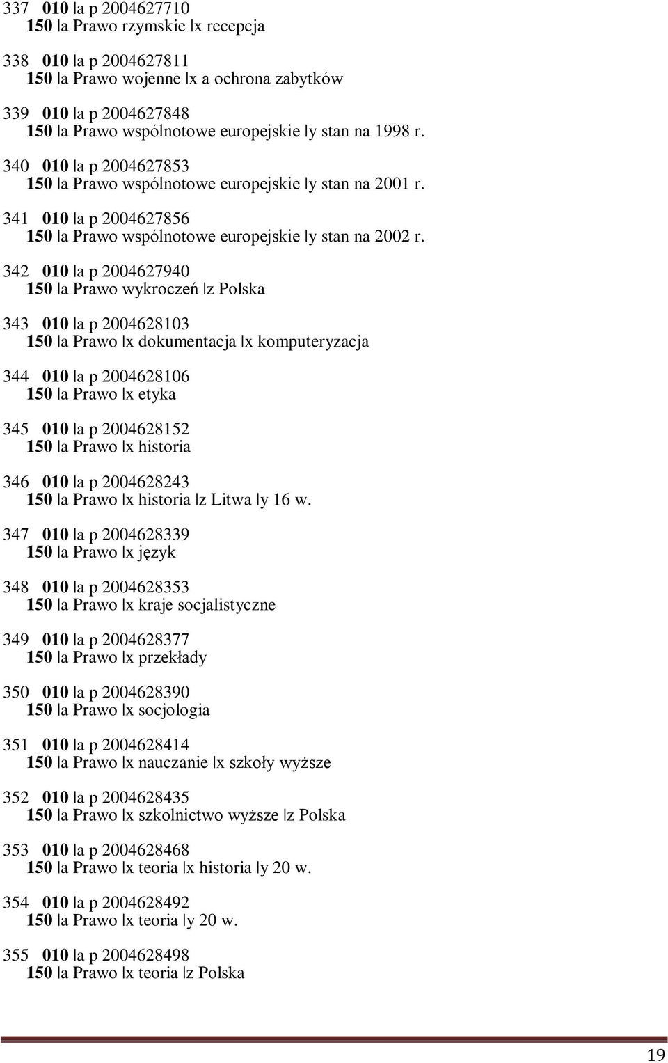 342 010 a p 2004627940 150 a Prawo wykroczeń z Polska 343 010 a p 2004628103 150 a Prawo x dokumentacja x komputeryzacja 344 010 a p 2004628106 150 a Prawo x etyka 345 010 a p 2004628152 150 a Prawo