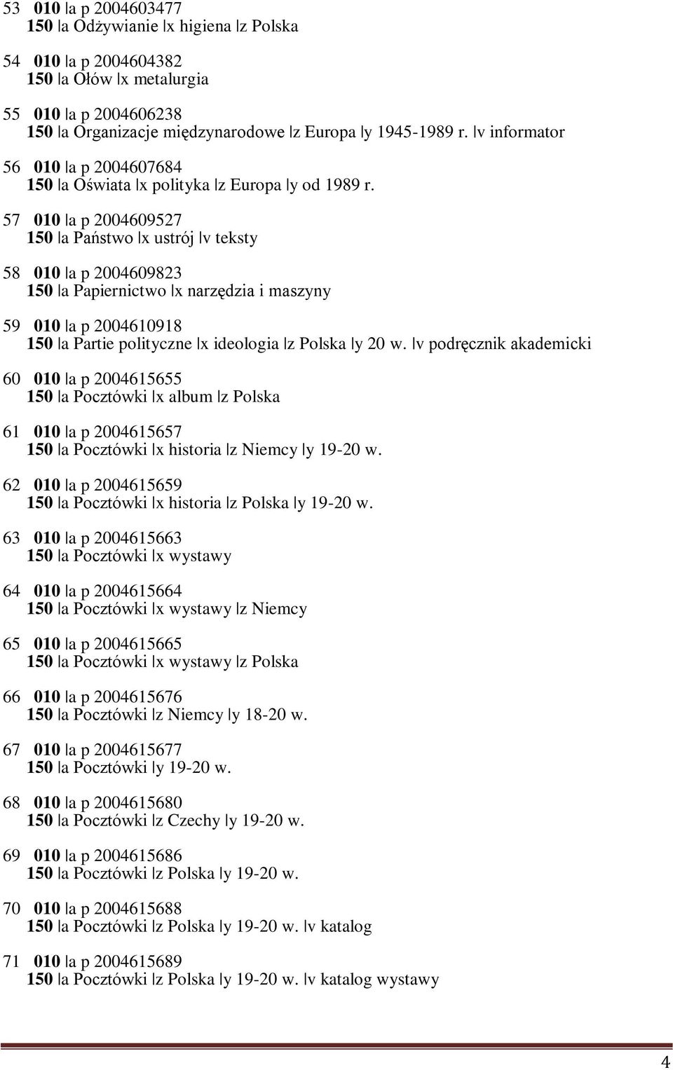 57 010 a p 2004609527 150 a Państwo x ustrój v teksty 58 010 a p 2004609823 150 a Papiernictwo x narzędzia i maszyny 59 010 a p 2004610918 150 a Partie polityczne x ideologia z Polska y 20 w.