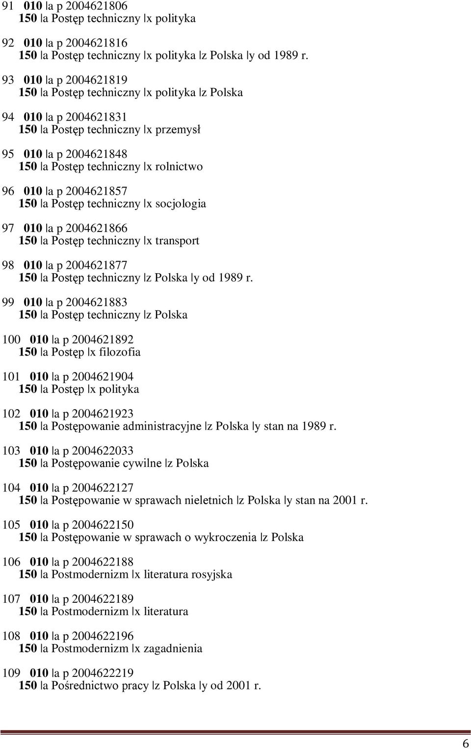 2004621857 150 a Postęp techniczny x socjologia 97 010 a p 2004621866 150 a Postęp techniczny x transport 98 010 a p 2004621877 150 a Postęp techniczny z Polska y od 1989 r.