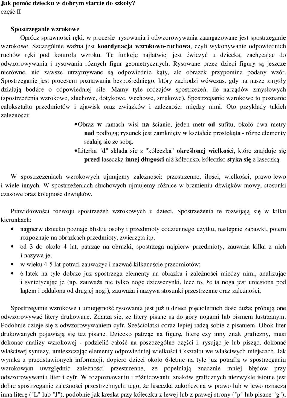 Tę funkcję najłatwiej jest ćwiczyć u dziecka, zachęcając do odwzorowywania i rysowania różnych figur geometrycznych.