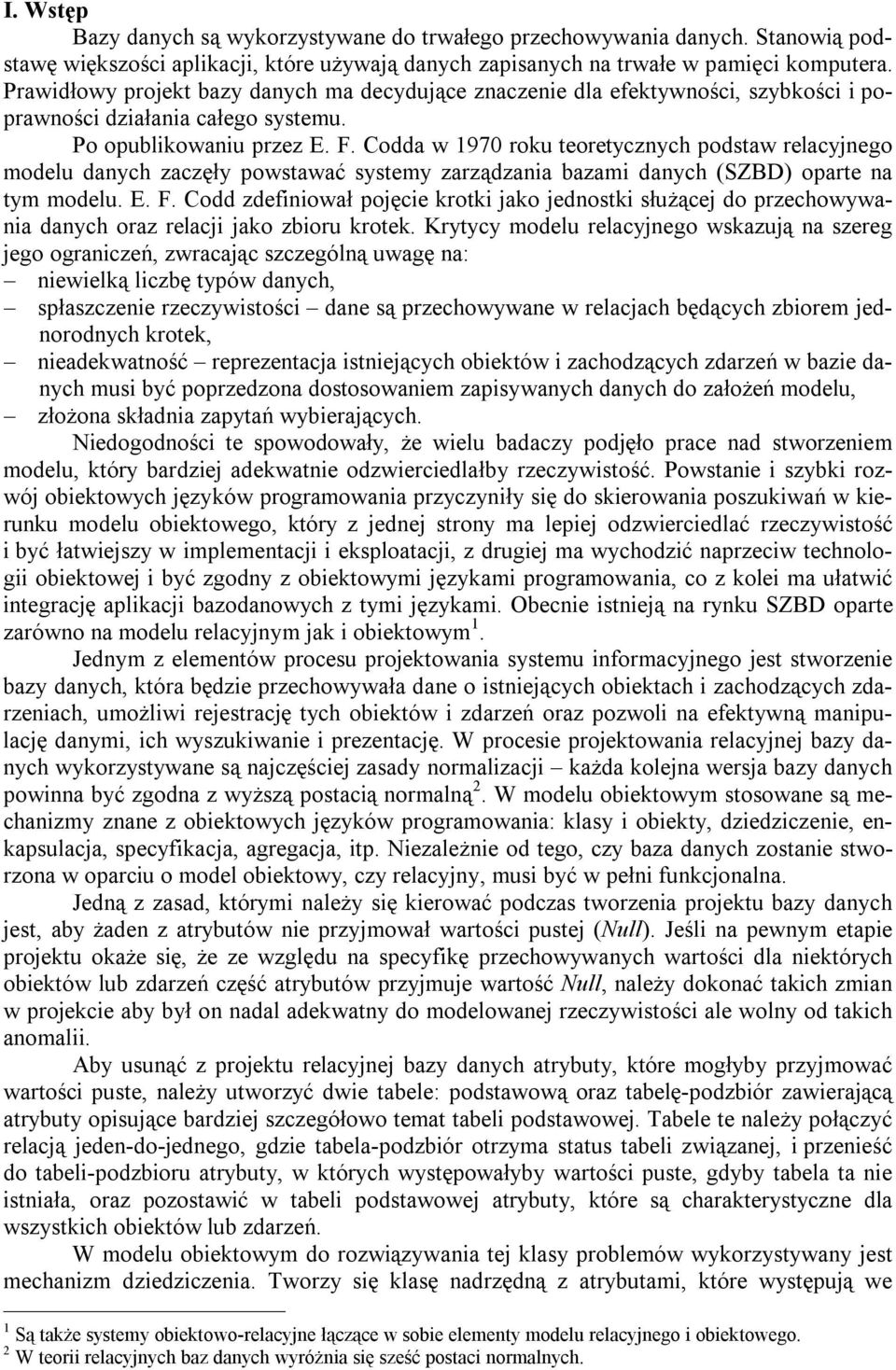 Codda w 1970 roku teoretycznych podstaw relacyjnego modelu danych zaczęły powstawać systemy zarządzania bazami danych (SZBD) oparte na tym modelu. E. F.