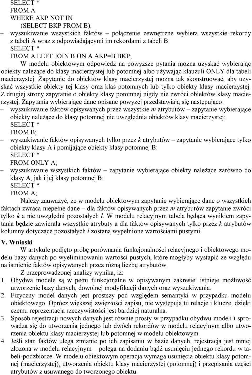 Zapytanie do obiektów klasy macierzystej można tak skonstruować, aby uzyskać wszystkie obiekty tej klasy oraz klas potomnych lub tylko obiekty klasy macierzystej.