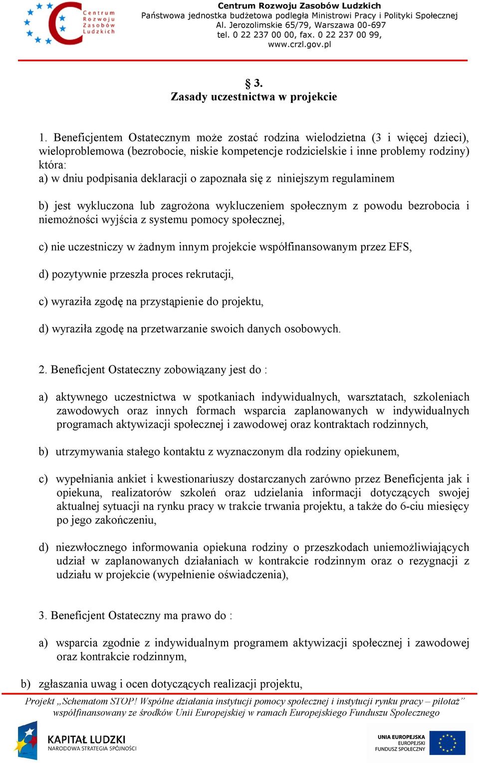 deklaracji o zapoznała się z niniejszym regulaminem b) jest wykluczona lub zagrożona wykluczeniem społecznym z powodu bezrobocia i niemożności wyjścia z systemu pomocy społecznej, c) nie uczestniczy