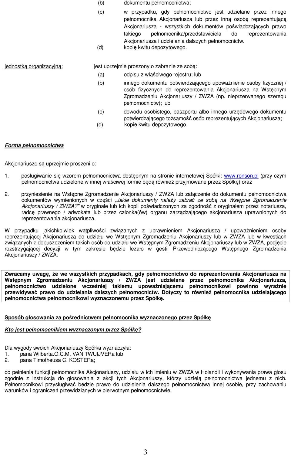 jednostką organizacyjną: odpisu z właściwego rejestru; lub (b) innego dokumentu potwierdzającego upoważnienie osoby fizycznej / osób fizycznych do reprezentowania Akcjonariusza na Wstępnym