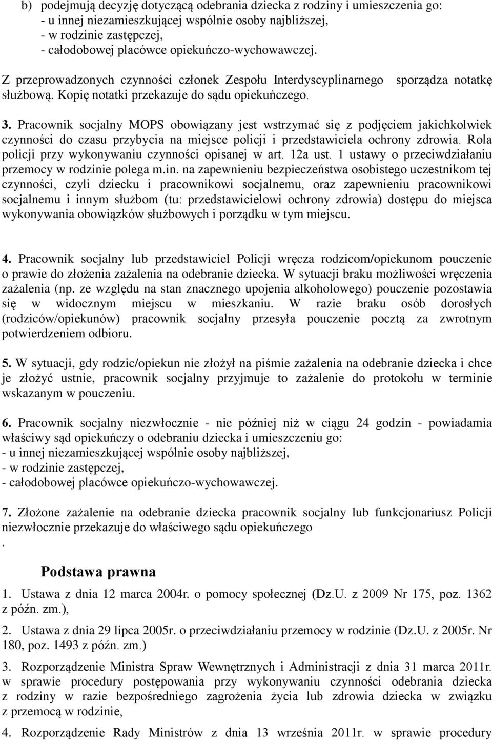 Pracownik socjalny MOPS obowi¹zany jest wstrzymaã siê z podjêciem jakichkolwiek czynnoœci do czasu przybycia na miejsce policji i przedstawiciela ochrony zdrowia.