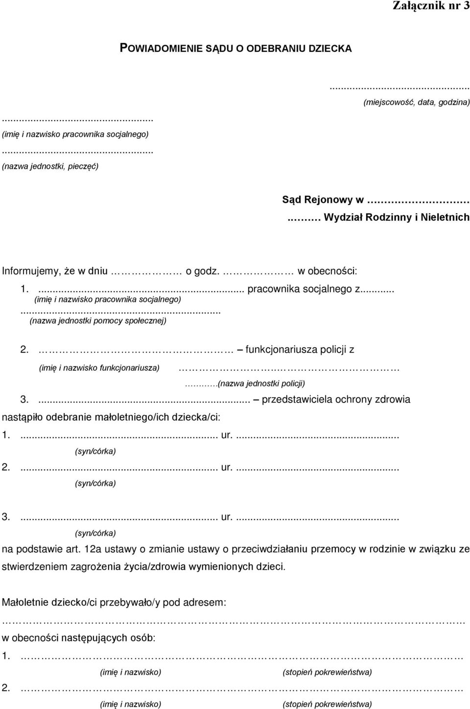 funkcjonariusza policji z (imiê i nazwisko funkcjonariusza).. (nazwa jednostki policji) 3.... przedstawiciela ochrony zdrowia nast¹piùo odebranie maùoletniego/ich dziecka/ci: 1.... ur.... (syn/córka) 2.