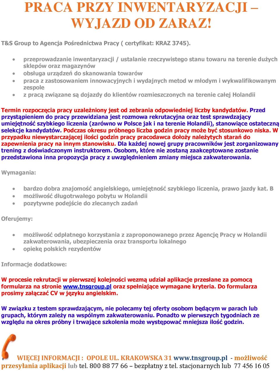 metod w młodym i wykwalifikowanym zespole z pracą związane są dojazdy do klientów rozmieszczonych na terenie całej Holandii Termin rozpoczęcia pracy uzależniony jest od zebrania odpowiedniej liczby