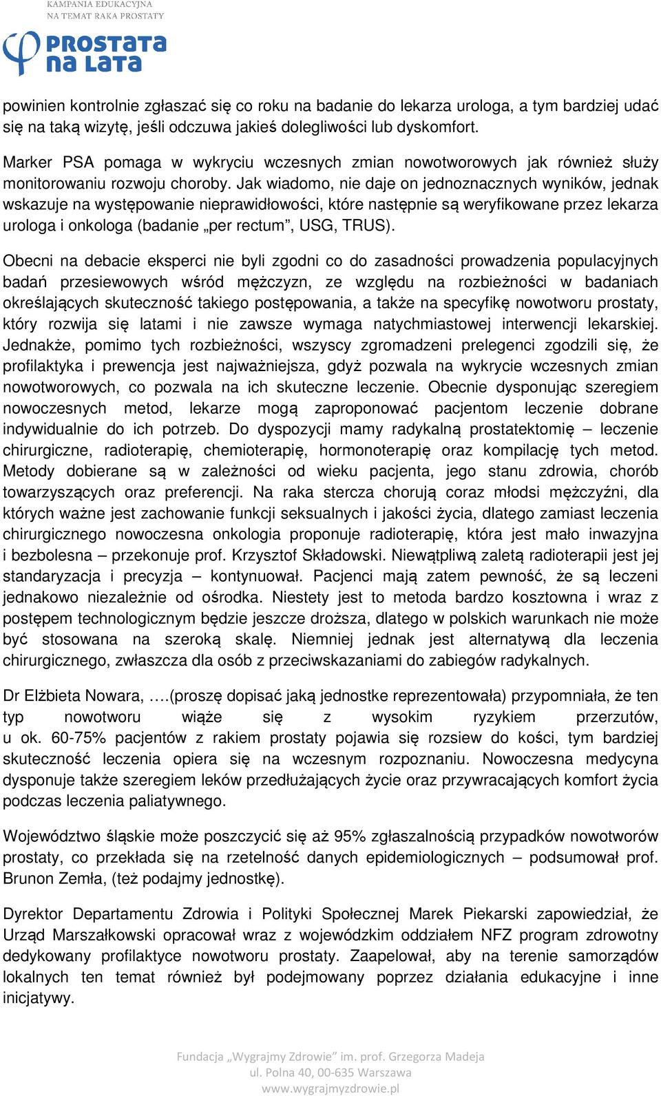 Jak wiadomo, nie daje on jednoznacznych wyników, jednak wskazuje na występowanie nieprawidłowości, które następnie są weryfikowane przez lekarza urologa i onkologa (badanie per rectum, USG, TRUS).