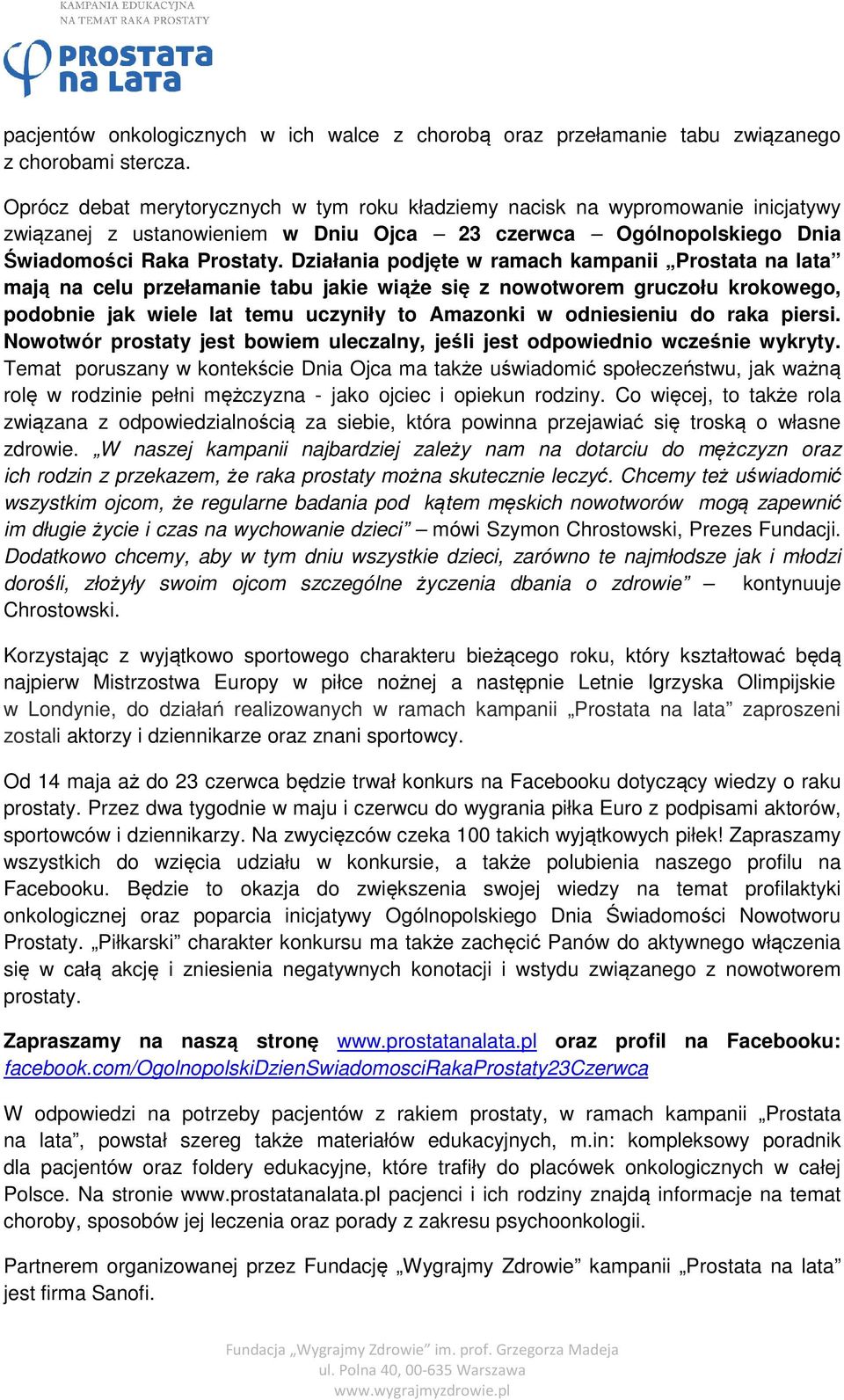 Działania podjęte w ramach kampanii Prostata na lata mają na celu przełamanie tabu jakie wiąże się z nowotworem gruczołu krokowego, podobnie jak wiele lat temu uczyniły to Amazonki w odniesieniu do