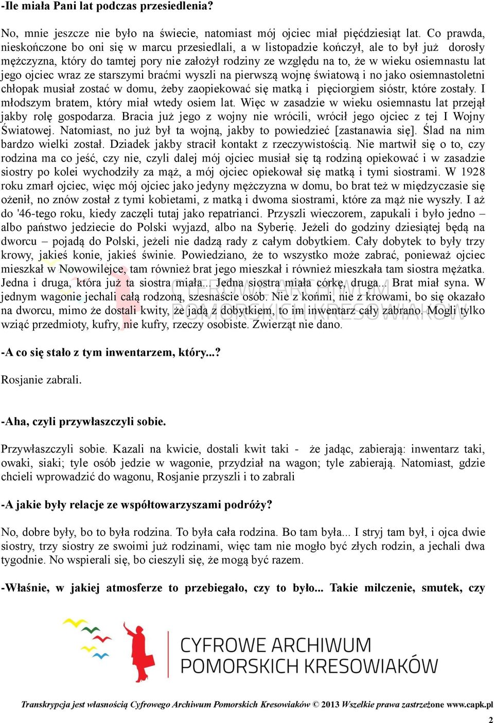 lat jego ojciec wraz ze starszymi braćmi wyszli na pierwszą wojnę światową i no jako osiemnastoletni chłopak musiał zostać w domu, żeby zaopiekować się matką i pięciorgiem sióstr, które zostały.