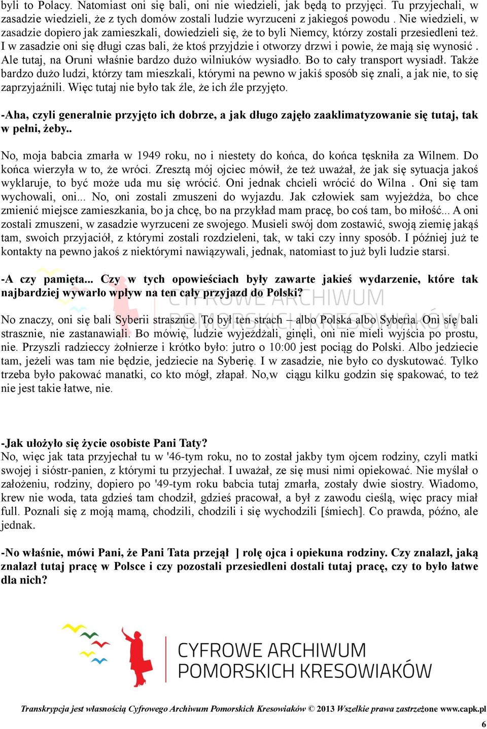 I w zasadzie oni się długi czas bali, że ktoś przyjdzie i otworzy drzwi i powie, że mają się wynosić. Ale tutaj, na Oruni właśnie bardzo dużo wilniuków wysiadło. Bo to cały transport wysiadł.