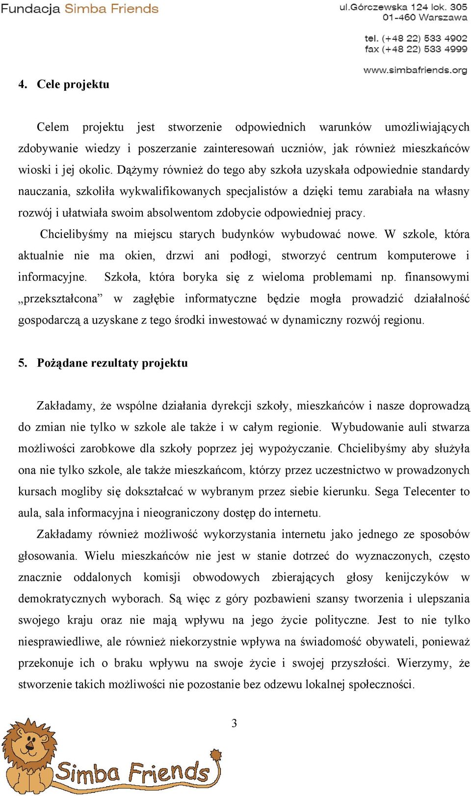 odpowiedniej pracy. Chcielibyśmy na miejscu starych budynków wybudować nowe. W szkole, która aktualnie nie ma okien, drzwi ani podłogi, stworzyć centrum komputerowe i informacyjne.