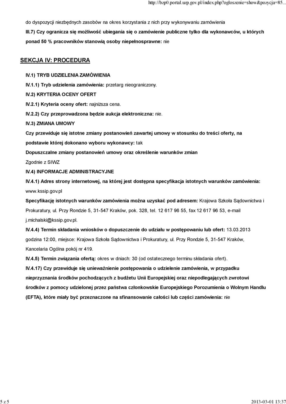 1) TRYB UDZIELENIA ZAMÓWIENIA IV.1.1) Tryb udzielenia zamówienia: przetarg nieograniczony. IV.2) KRYTERIA OCENY OFERT IV.2.1) Kryteria oceny ofert: najniższa cena. IV.2.2) Czy przeprowadzona będzie aukcja elektroniczna: nie.