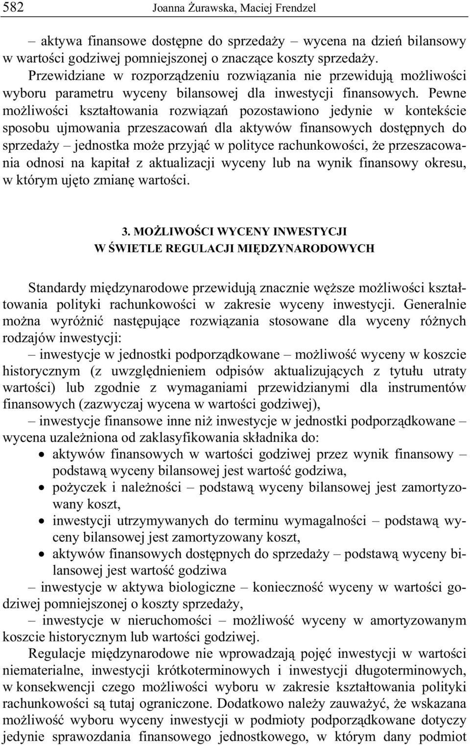 Pewne mo liwo ci kszta towania rozwi za pozostawiono jedynie w kontek cie sposobu ujmowania przeszacowa dla aktywów finansowych dost pnych do sprzeda y jednostka mo e przyj w polityce rachunkowo ci,