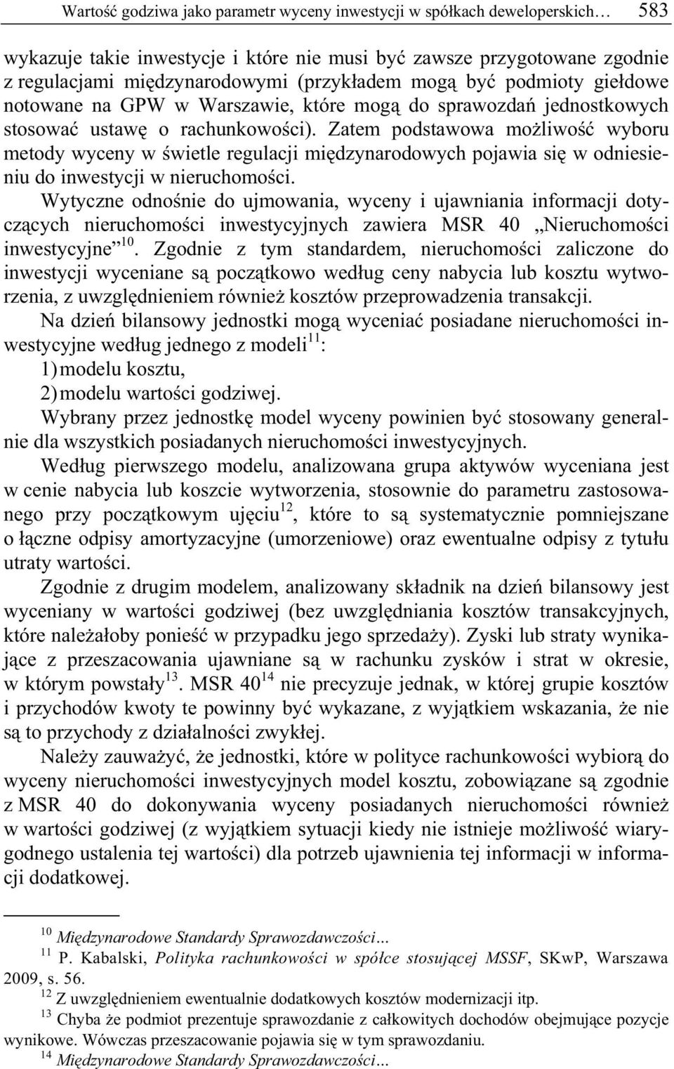 Zatem podstawowa mo liwo wyboru metody wyceny w wietle regulacji mi dzynarodowych pojawia si w odniesieniu do inwestycji w nieruchomo ci.