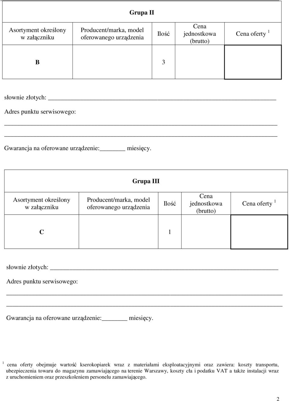 Grupa III Asortyment określony w załączniku Producent/marka, model oferowanego urządzenia Ilość Cena jednostkowa (brutto) Cena oferty 1 C 1 słownie złotych: Adres punktu serwisowego:  1