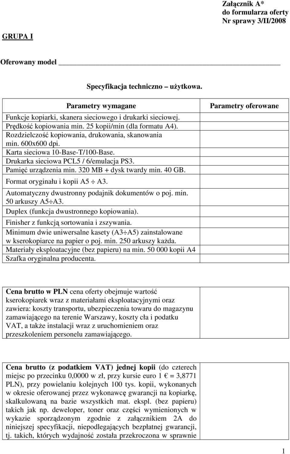 Pamięć urządzenia min. 320 MB + dysk twardy min. 40 GB. Format oryginału i kopii A5 A3. Automatyczny dwustronny podajnik dokumentów o poj. min. 50 arkuszy A5 A3.