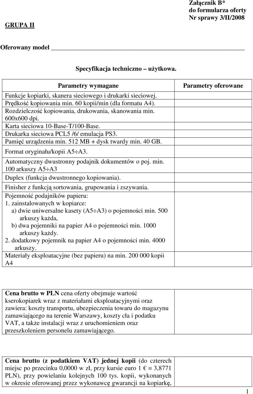 Pamięć urządzenia min. 512 MB + dysk twardy min. 40 GB. Format oryginału/kopii A5 A3. Automatyczny dwustronny podajnik dokumentów o poj. min. 100 arkuszy A5 A3 Duplex (funkcja dwustronnego kopiowania).