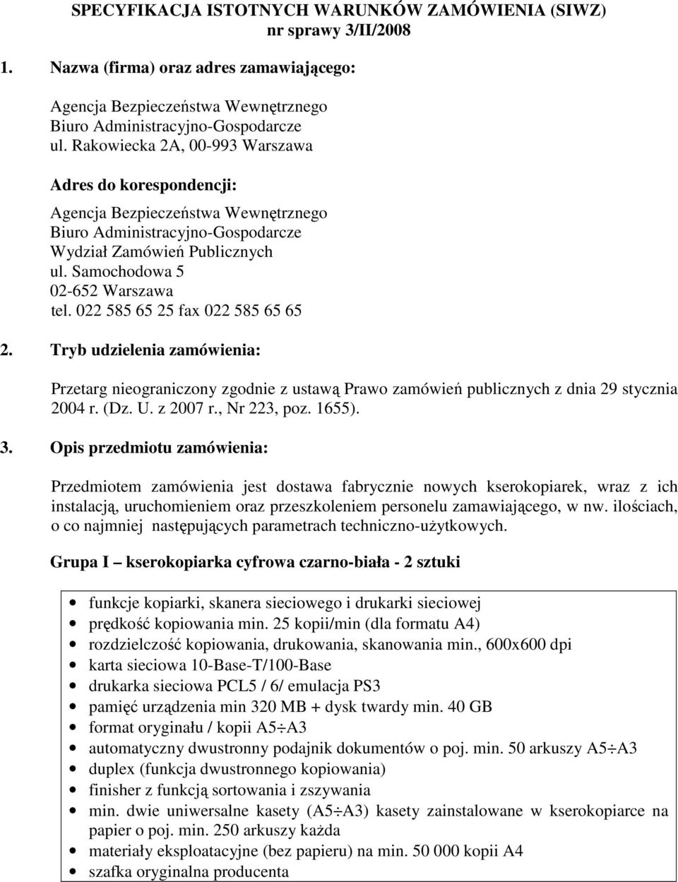 022 585 65 25 fax 022 585 65 65 2. Tryb udzielenia zamówienia: Przetarg nieograniczony zgodnie z ustawą Prawo zamówień publicznych z dnia 29 stycznia 2004 r. (Dz. U. z 2007 r., Nr 223, poz. 1655). 3.