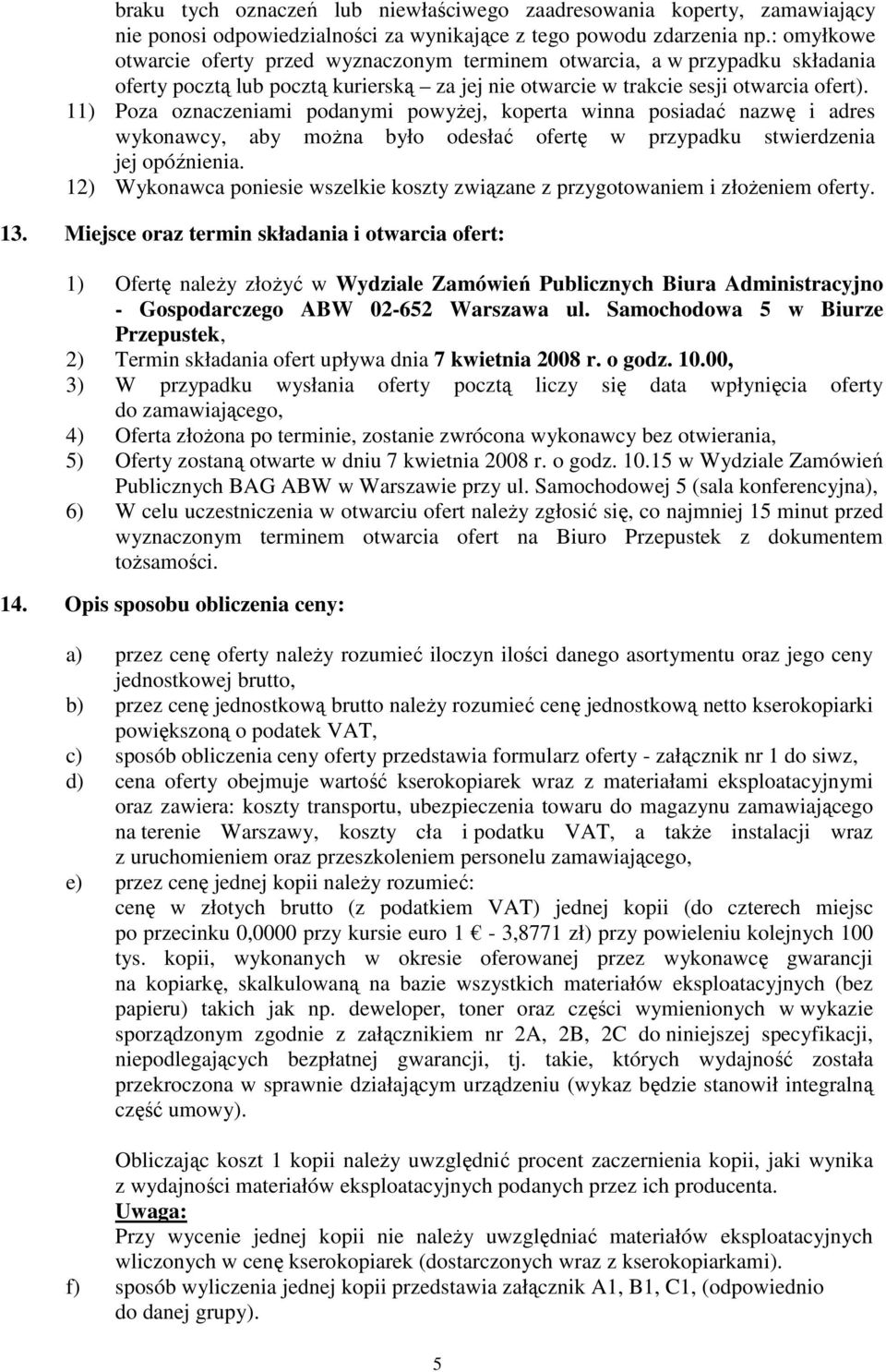 11) Poza oznaczeniami podanymi powyŝej, koperta winna posiadać nazwę i adres wykonawcy, aby moŝna było odesłać ofertę w przypadku stwierdzenia jej opóźnienia.