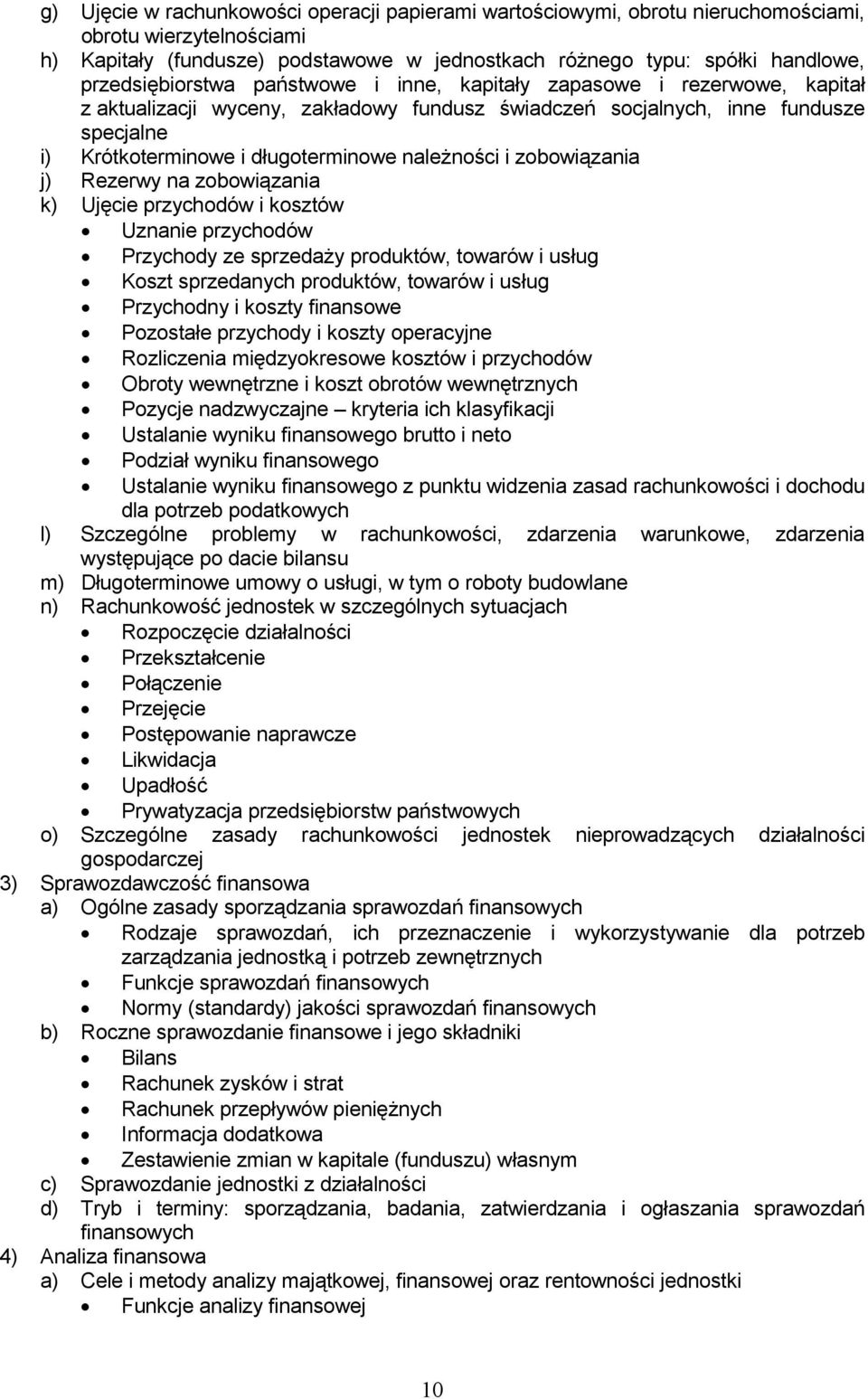 naleŝności i zobowiązania j) Rezerwy na zobowiązania k) Ujęcie przychodów i kosztów Uznanie przychodów Przychody ze sprzedaŝy produktów, towarów i usług Koszt sprzedanych produktów, towarów i usług