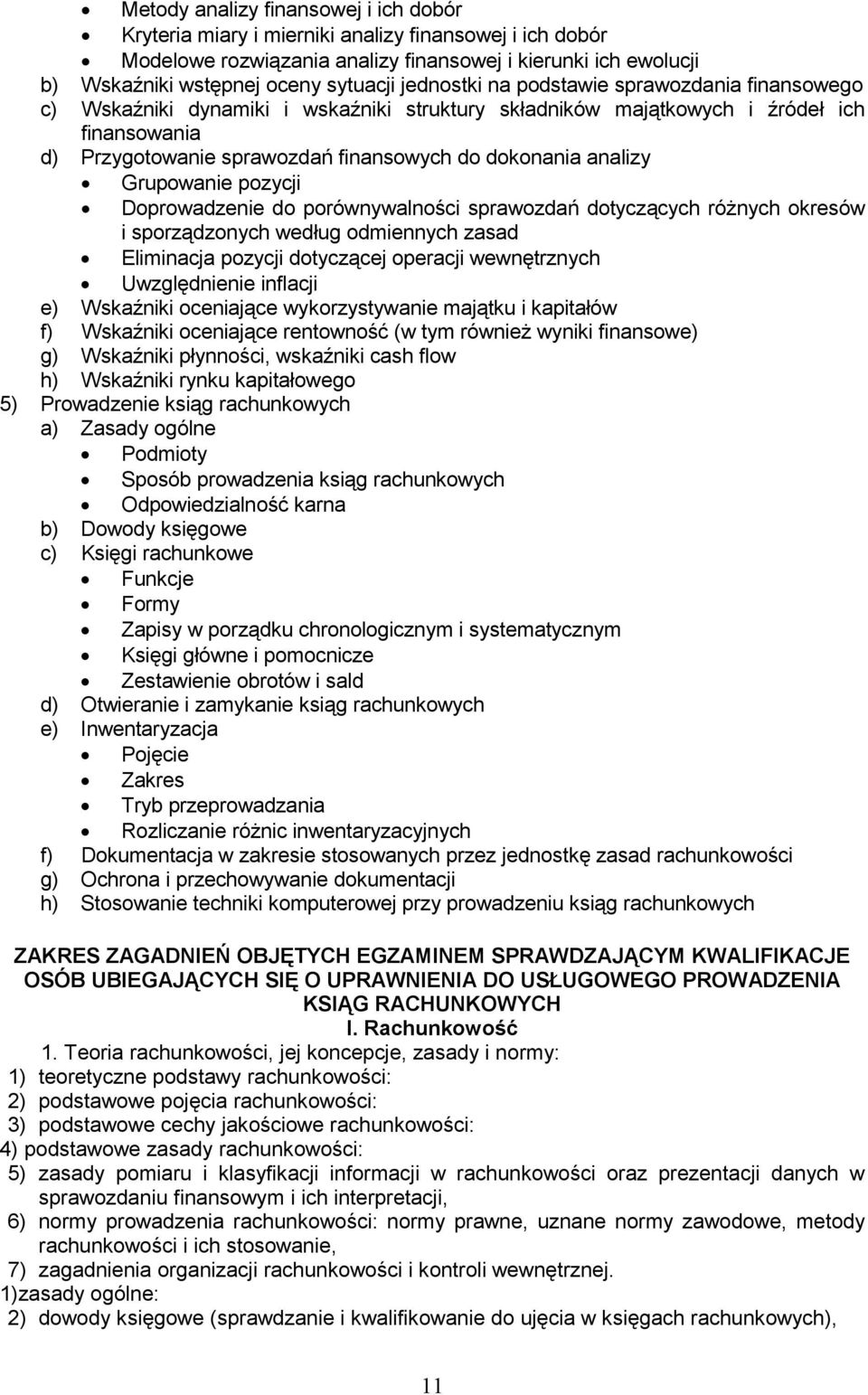 analizy Grupowanie pozycji Doprowadzenie do porównywalności sprawozdań dotyczących róŝnych okresów i sporządzonych według odmiennych zasad Eliminacja pozycji dotyczącej operacji wewnętrznych