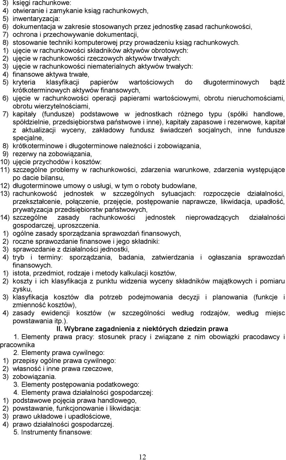 1) ujęcie w rachunkowości składników aktywów obrotowych: 2) ujęcie w rachunkowości rzeczowych aktywów trwałych: 3) ujęcie w rachunkowości niematerialnych aktywów trwałych: 4) finansowe aktywa trwałe,