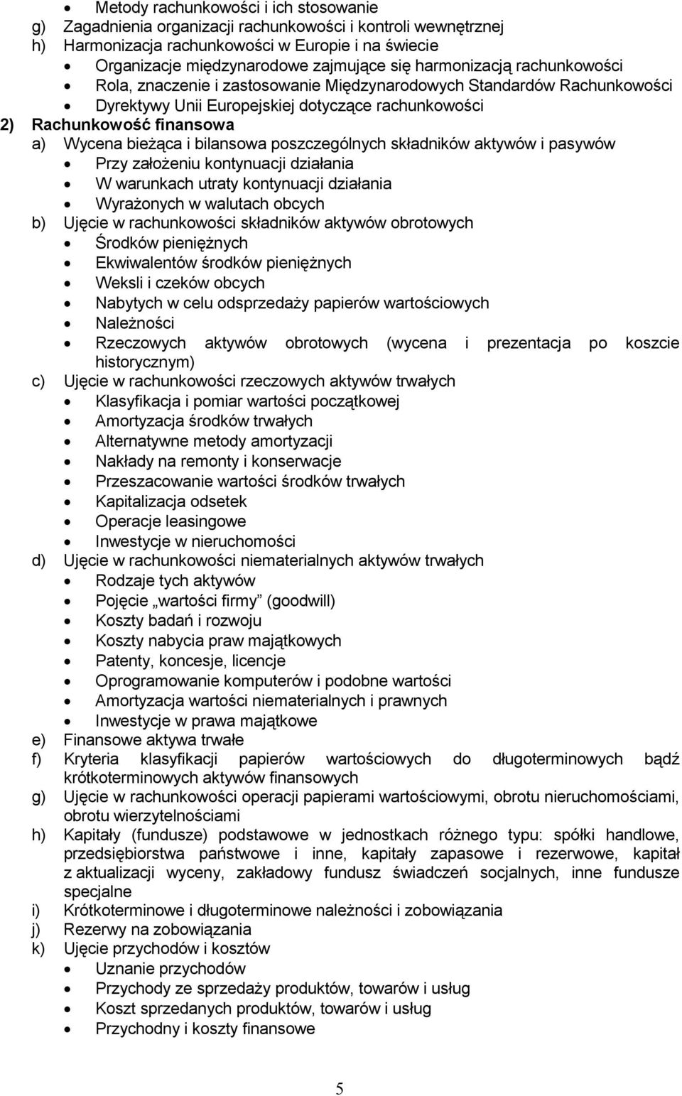 bilansowa poszczególnych składników aktywów i pasywów Przy załoŝeniu kontynuacji działania W warunkach utraty kontynuacji działania WyraŜonych w walutach obcych b) Ujęcie w rachunkowości składników